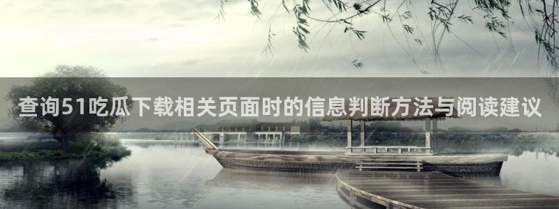 吃瓜入口:查询51吃瓜下载相关页面时的信息判断方法与阅读建议